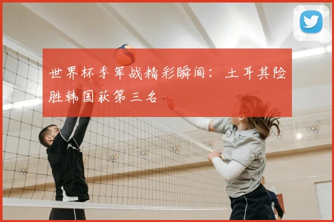 世界杯季军战精彩瞬间：土耳其险胜韩国获第三名