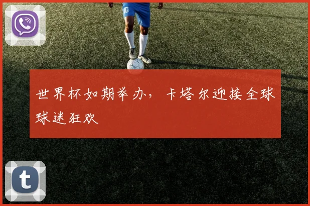 世界杯如期举办，卡塔尔迎接全球球迷狂欢