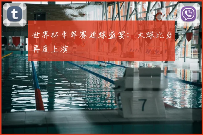 世界杯季军赛进球盛宴：大球比分再度上演